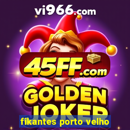 fikantes porto velho